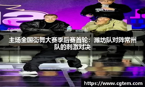 主场全国街舞大赛季后赛首轮：潍坊队对阵常州队的刺激对决
