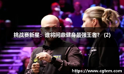 挑战赛新星：谁将问鼎健身最强王者？ (2)
